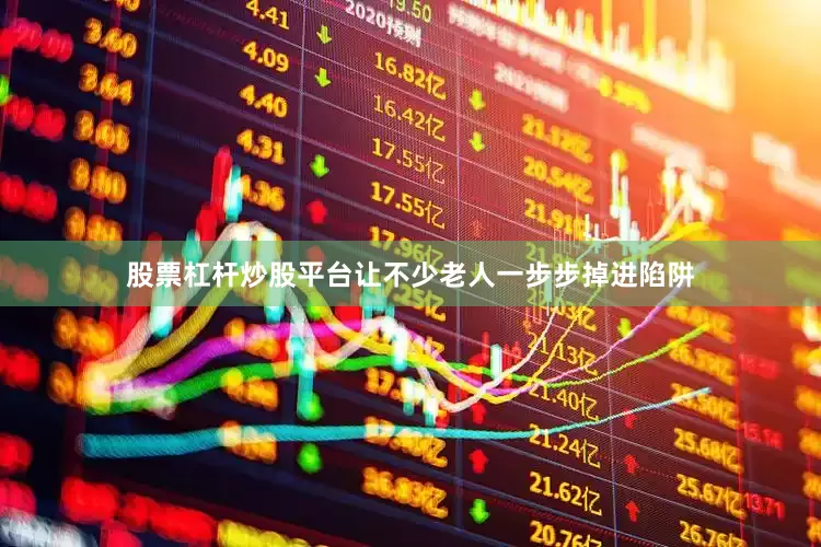 股票杠杆炒股平台让不少老人一步步掉进陷阱