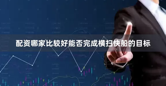 配资哪家比较好能否完成横扫快船的目标