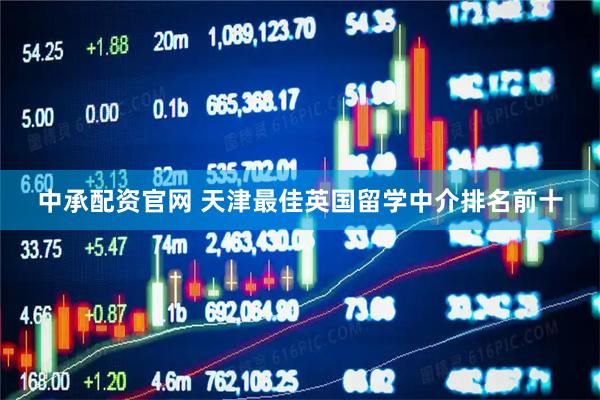 中承配资官网 天津最佳英国留学中介排名前十